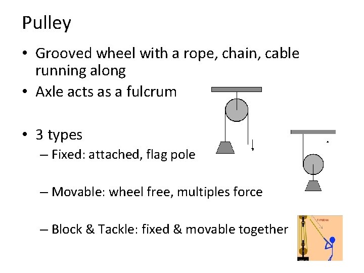 Pulley • Grooved wheel with a rope, chain, cable running along • Axle acts