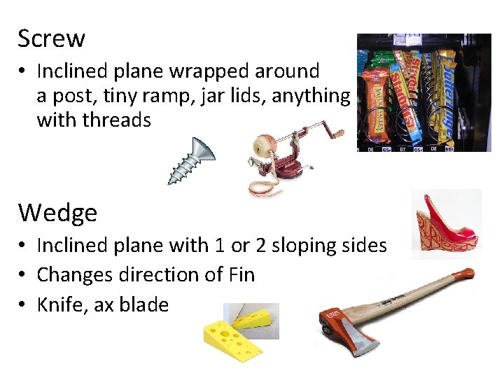 Screw • Inclined plane wrapped around a post, tiny ramp, jar lids, anything with