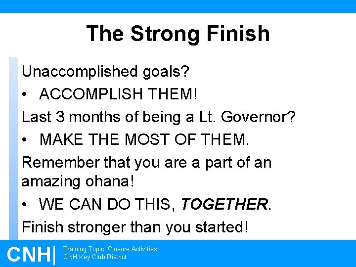 The Strong Finish Unaccomplished goals? • ACCOMPLISH THEM! Last 3 months of being a