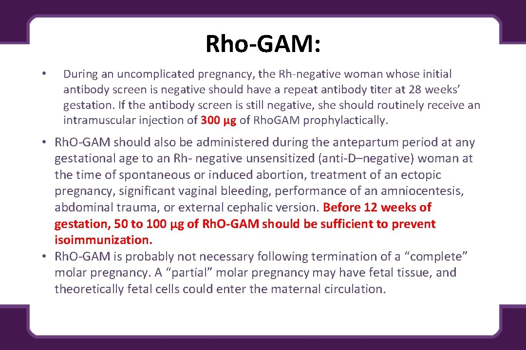 Rho-GAM: • During an uncomplicated pregnancy, the Rh-negative woman whose initial antibody screen is