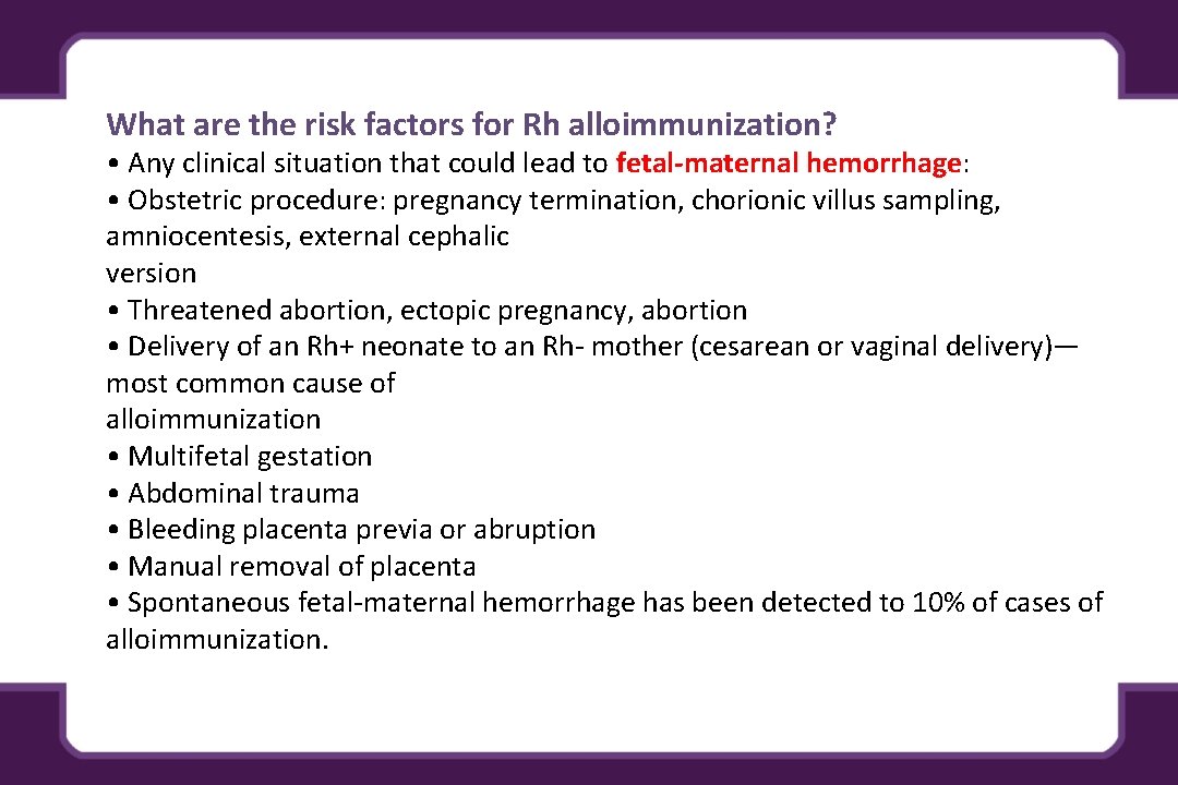What are the risk factors for Rh alloimmunization? • Any clinical situation that could What are the risk factors for Rh alloimmunization? • Any clinical situation that could