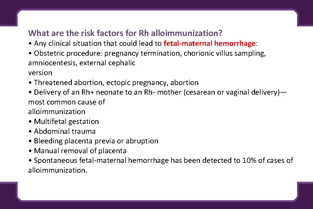 What are the risk factors for Rh alloimmunization? • Any clinical situation that could