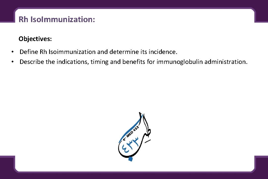 Rh Iso. Immunization: Objectives: • Define Rh Isoimmunization and determine its incidence. • Describe