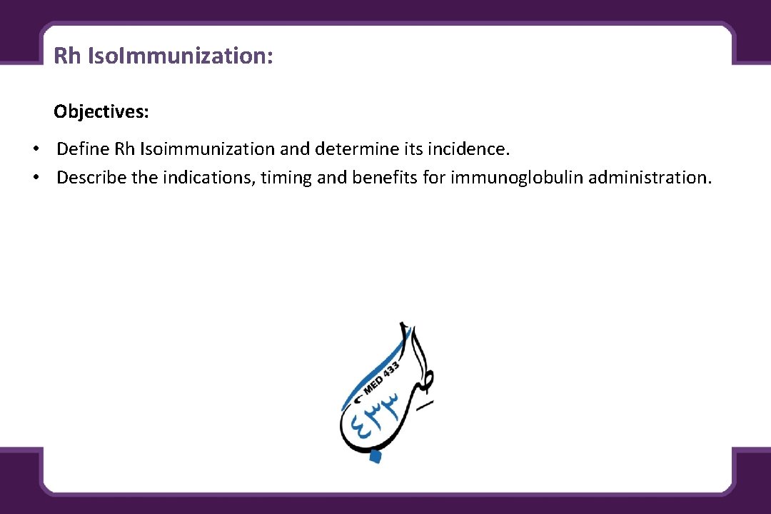 Rh Iso. Immunization: Objectives: • Define Rh Isoimmunization and determine its incidence. • Describe Rh Iso. Immunization: Objectives: • Define Rh Isoimmunization and determine its incidence. • Describe