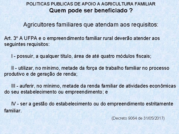 POLITICAS PUBLICAS DE APOIO A AGRICULTURA FAMILIAR Quem pode ser beneficiado ? Agricultores familiares