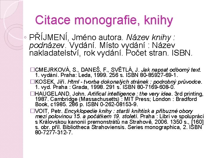 Citace monografie, knihy ◦ PŘÍJMENÍ, Jméno autora. Název knihy : podnázev. Vydání. Místo vydání