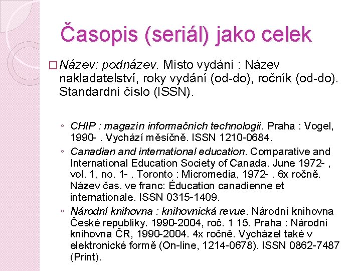 Časopis (seriál) jako celek � Název: podnázev. Místo vydání : Název nakladatelství, roky vydání