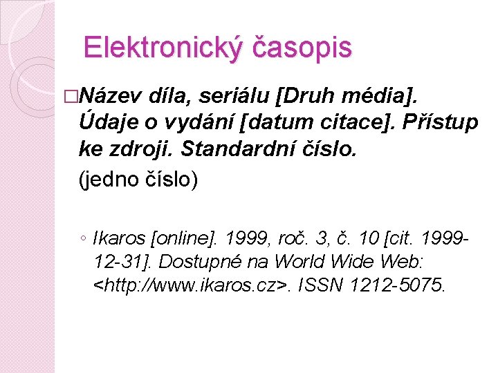 Elektronický časopis �Název díla, seriálu [Druh média]. Údaje o vydání [datum citace]. Přístup ke