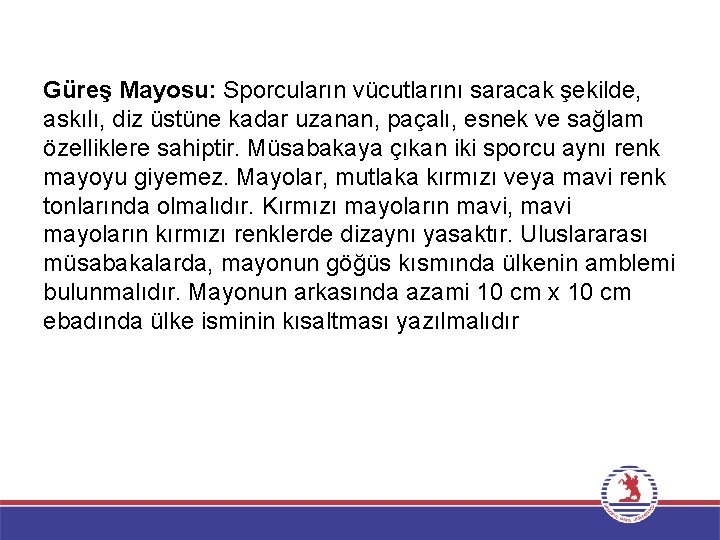 Güreş Mayosu: Sporcuların vücutlarını saracak şekilde, askılı, diz üstüne kadar uzanan, paçalı, esnek ve