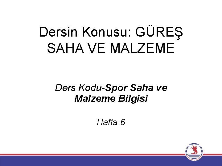 Dersin Konusu: GÜREŞ SAHA VE MALZEME Ders Kodu-Spor Saha ve Malzeme Bilgisi Hafta-6 