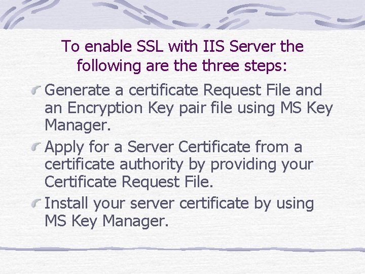 To enable SSL with IIS Server the following are three steps: Generate a certificate