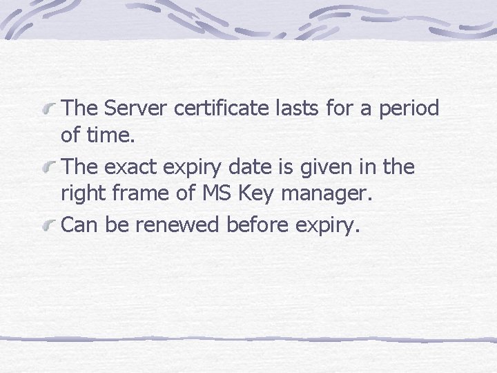 The Server certificate lasts for a period of time. The exact expiry date is