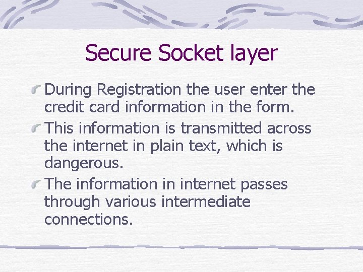 Secure Socket layer During Registration the user enter the credit card information in the