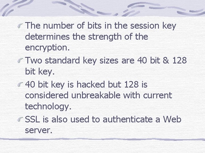 The number of bits in the session key determines the strength of the encryption.