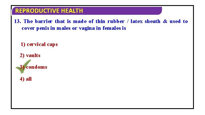 REPRODUCTIVE HEALTH 13. The barrier that is made of thin rubber / latex sheath