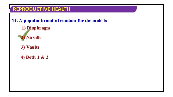 REPRODUCTIVE HEALTH 14. A popular brand of condom for the male is 1) Diaphragm