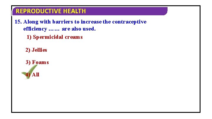 REPRODUCTIVE HEALTH 15. Along with barriers to increase the contraceptive efficiency …… are also