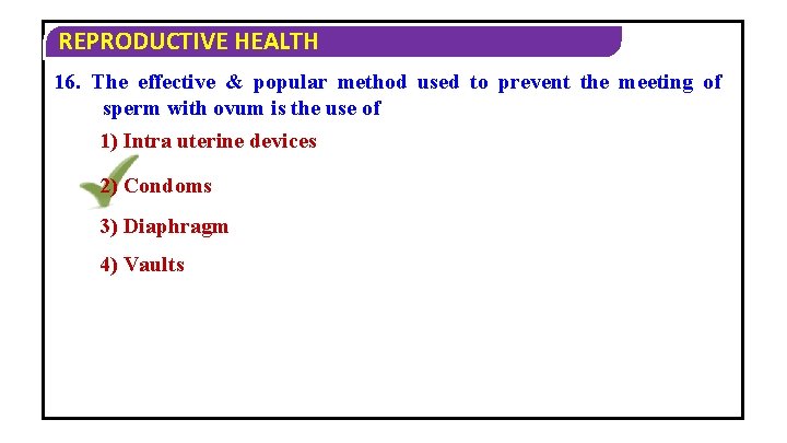 REPRODUCTIVE HEALTH 16. The effective & popular method used to prevent the meeting of