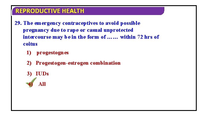 REPRODUCTIVE HEALTH 29. The emergency contraceptives to avoid possible pregnancy due to rape or