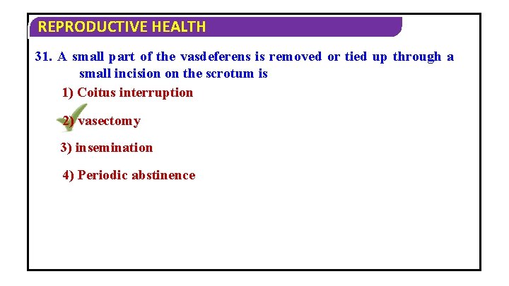 REPRODUCTIVE HEALTH 31. A small part of the vasdeferens is removed or tied up