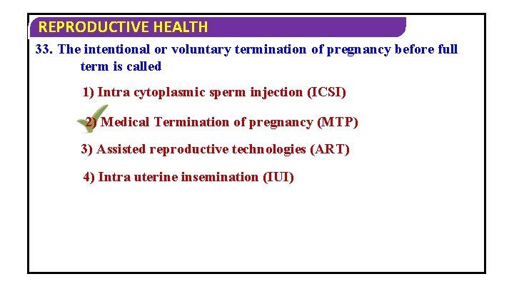 REPRODUCTIVE HEALTH 33. The intentional or voluntary termination of pregnancy before full term is