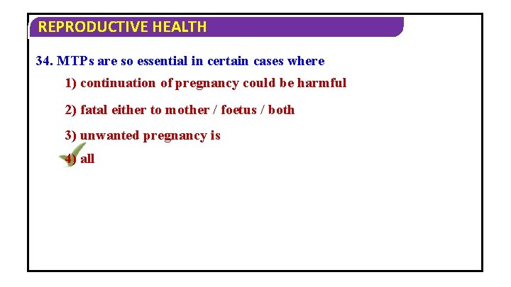 REPRODUCTIVE HEALTH 34. MTPs are so essential in certain cases where 1) continuation of
