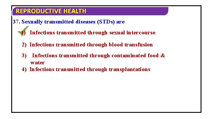 REPRODUCTIVE HEALTH 37. Sexually transmitted diseases (STDs) are 1) Infections transmitted through sexual intercourse