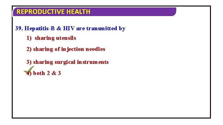 REPRODUCTIVE HEALTH 39. Hepatitis-B & HIV are transmitted by 1) sharing utensils 2) sharing