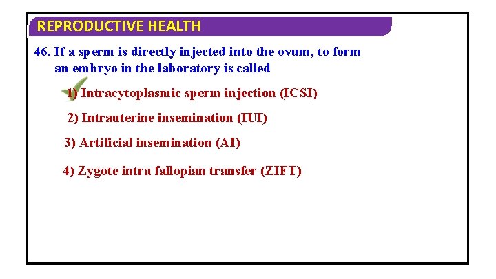 REPRODUCTIVE HEALTH 46. If a sperm is directly injected into the ovum, to form