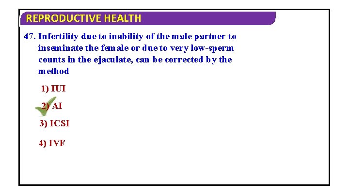 REPRODUCTIVE HEALTH 47. Infertility due to inability of the male partner to inseminate the