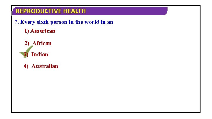 REPRODUCTIVE HEALTH 7. Every sixth person in the world in an 1) American 2)
