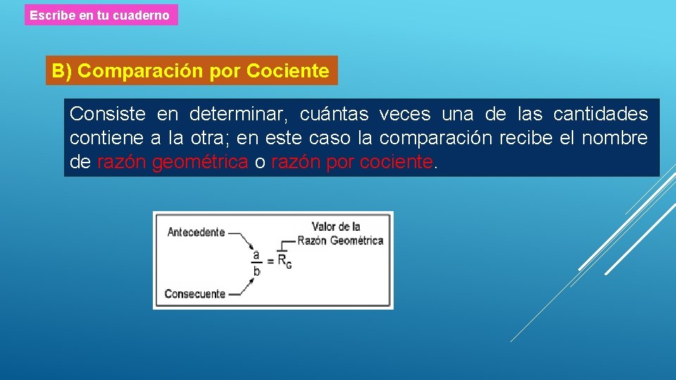 Escribe en tu cuaderno B) Comparación por Cociente Consiste en determinar, cuántas veces una