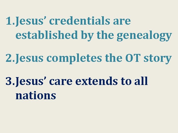 1. Jesus’ credentials are established by the genealogy 2. Jesus completes the OT story