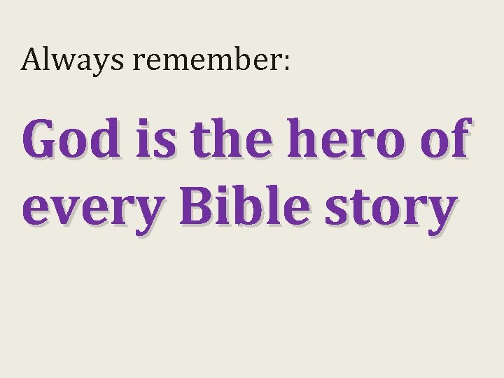 Always remember: God is the hero of every Bible story 