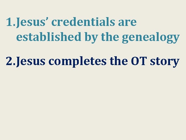 1. Jesus’ credentials are established by the genealogy 2. Jesus completes the OT story