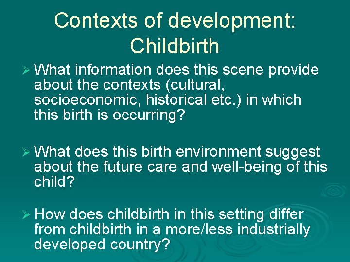 Contexts of development: Childbirth Ø What information does this scene provide about the contexts