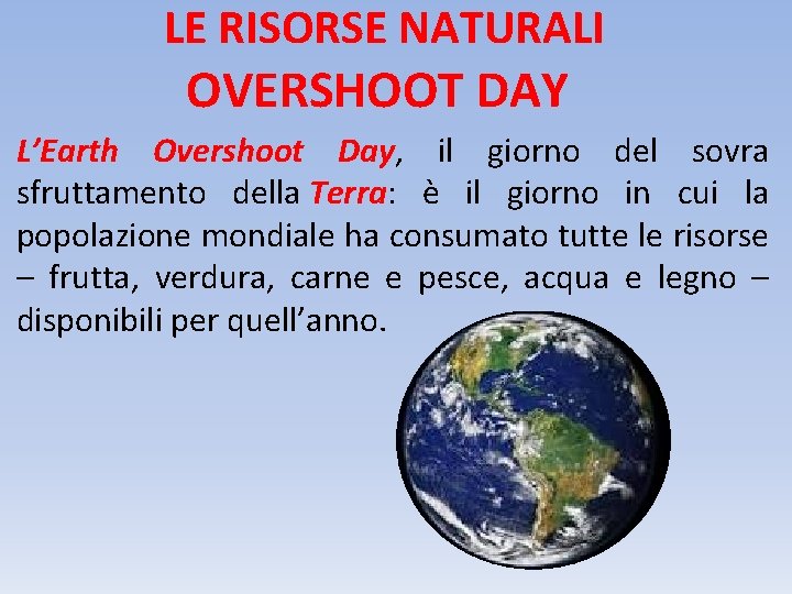 LE RISORSE NATURALI OVERSHOOT DAY L’Earth Overshoot Day, il giorno del sovra sfruttamento della