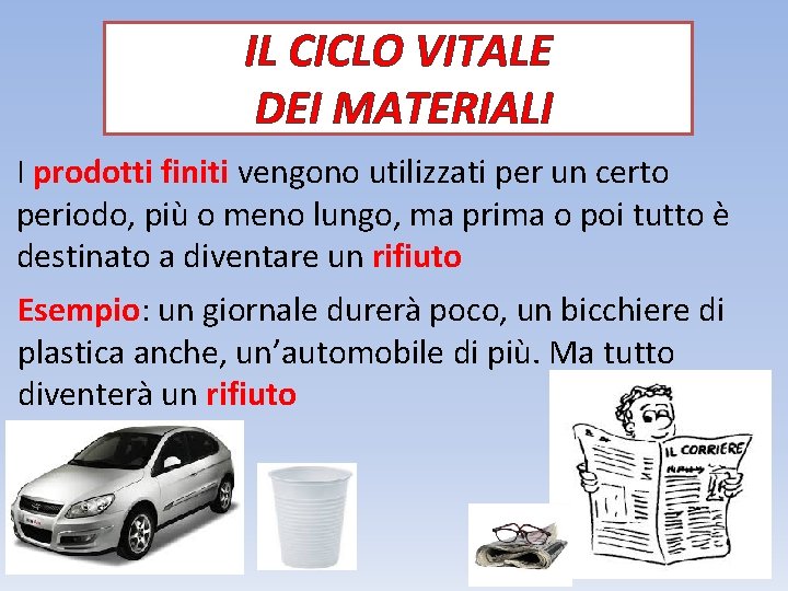 IL CICLO VITALE DEI MATERIALI I prodotti finiti vengono utilizzati per un certo periodo,