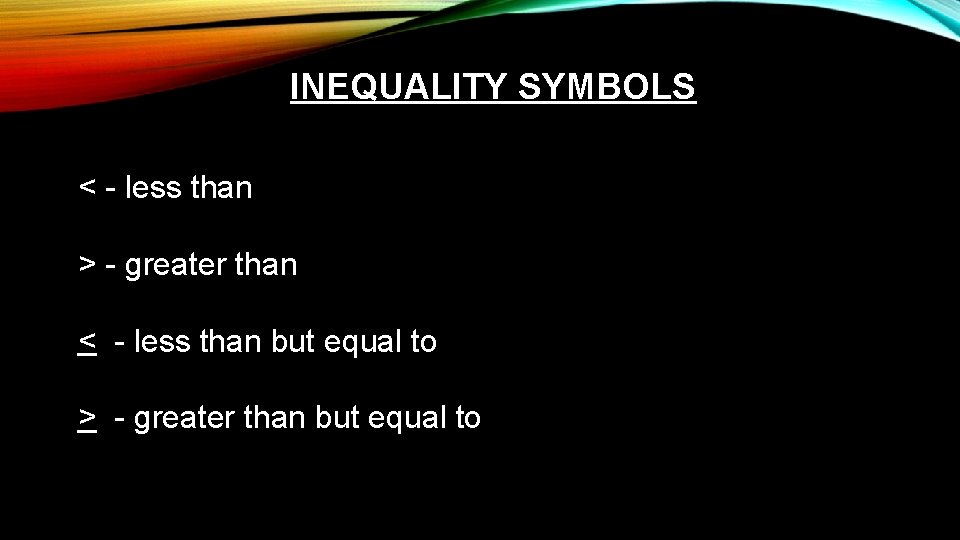 INEQUALITY SYMBOLS < - less than > - greater than < - less than