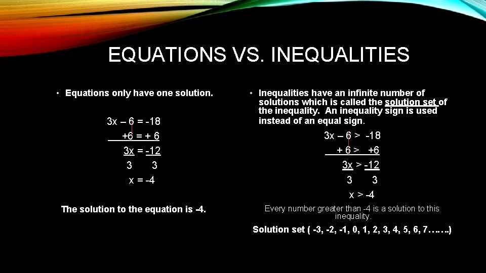 EQUATIONS VS. INEQUALITIES • Equations only have one solution. 3 x – 6 =