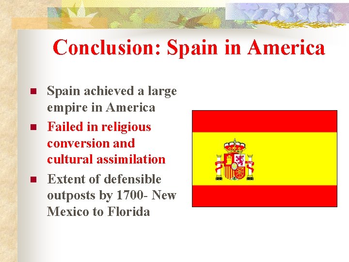 Conclusion: Spain in America n n n Spain achieved a large empire in America