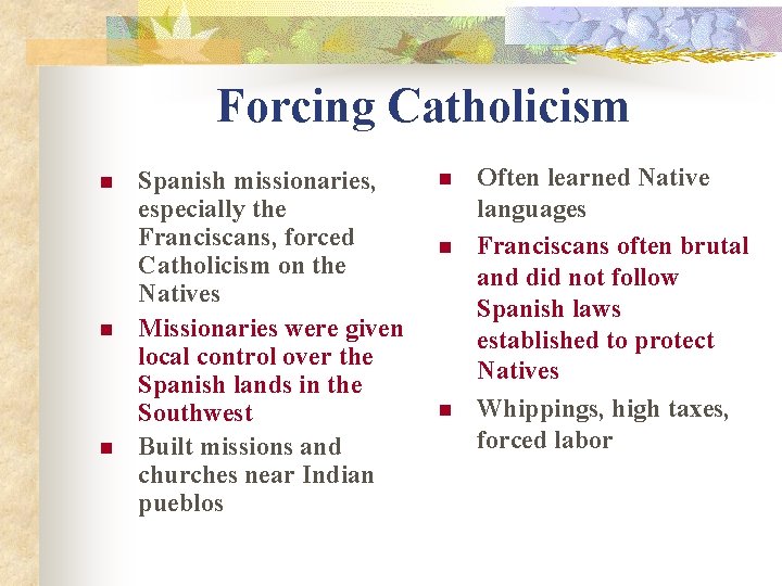 Forcing Catholicism n n n Spanish missionaries, especially the Franciscans, forced Catholicism on the
