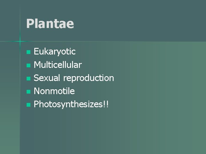 Plantae Eukaryotic n Multicellular n Sexual reproduction n Nonmotile n Photosynthesizes!! n 