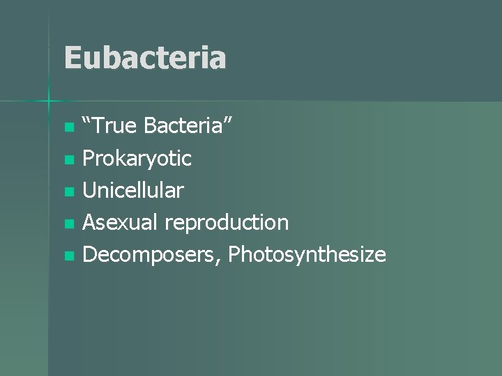 Eubacteria “True Bacteria” n Prokaryotic n Unicellular n Asexual reproduction n Decomposers, Photosynthesize n