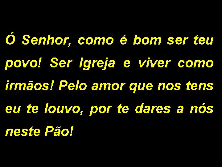 Ó Senhor, como é bom ser teu povo! Ser Igreja e viver como irmãos!