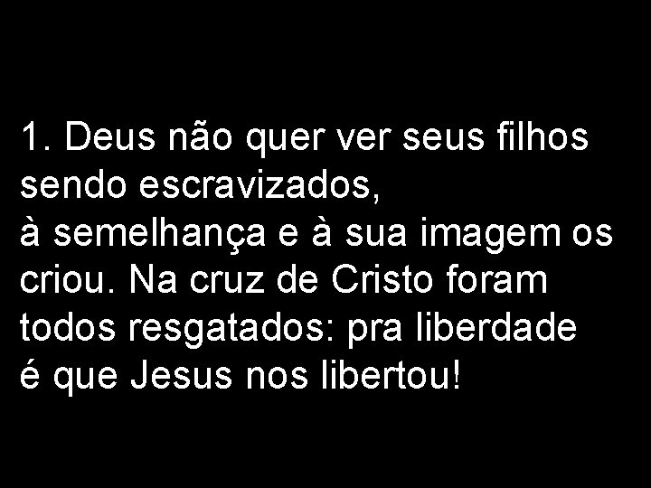 1. Deus não quer ver seus filhos sendo escravizados, à semelhança e à sua