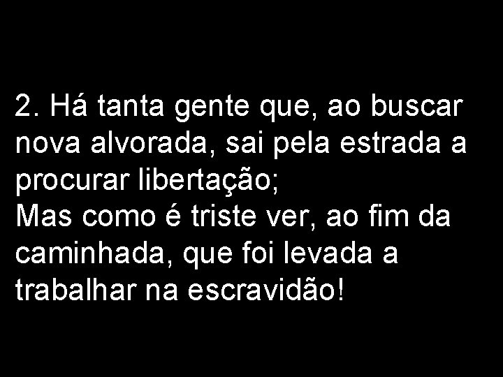 2. Há tanta gente que, ao buscar nova alvorada, sai pela estrada a procurar