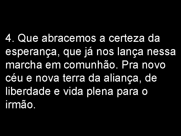 4. Que abracemos a certeza da esperança, que já nos lança nessa marcha em