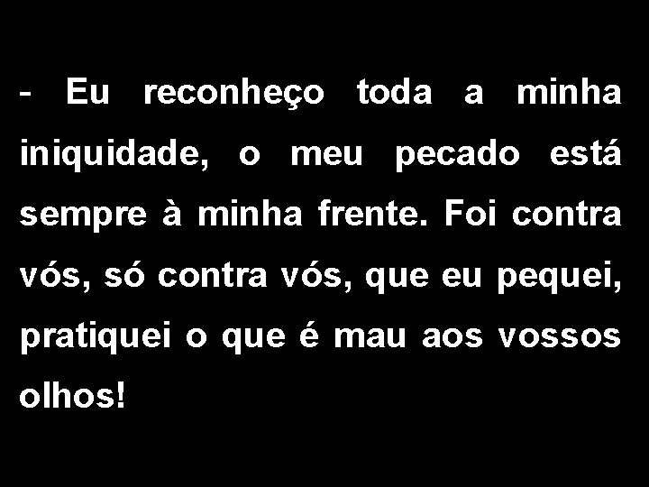 - Eu reconheço toda a minha iniquidade, o meu pecado está sempre à minha