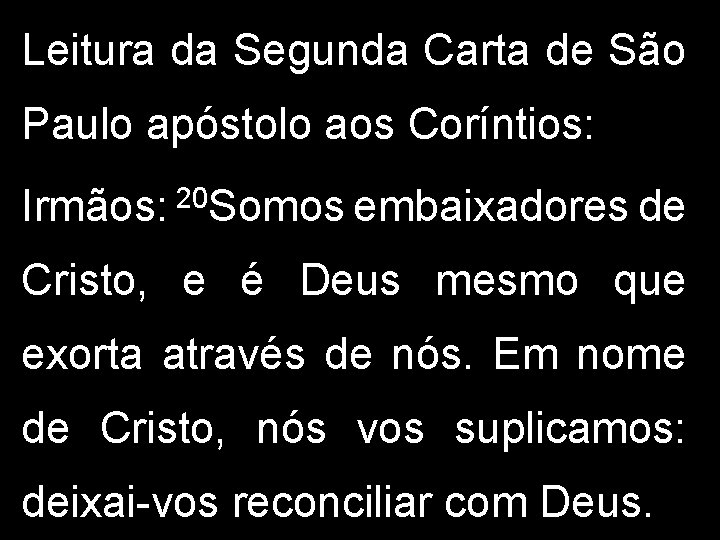 Leitura da Segunda Carta de São Paulo apóstolo aos Coríntios: 20 Irmãos: Somos embaixadores